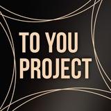 TO YOU PROJECT