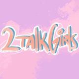 2 talk girls