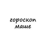 маша, тебе гороскоп