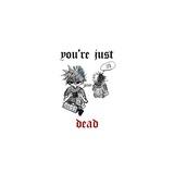 you're just dead